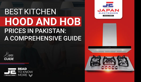 Best Kitchen Hood and Hob Prices in Pakistan: A Comprehensive Guide - Japan Electronics